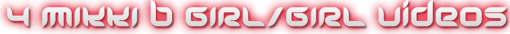 MIKKI B 4 GIRL/GIRL VIDEOS