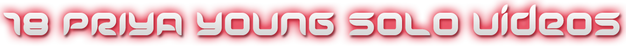 PRIYA YOUNG 16 SOLO VIDEOS